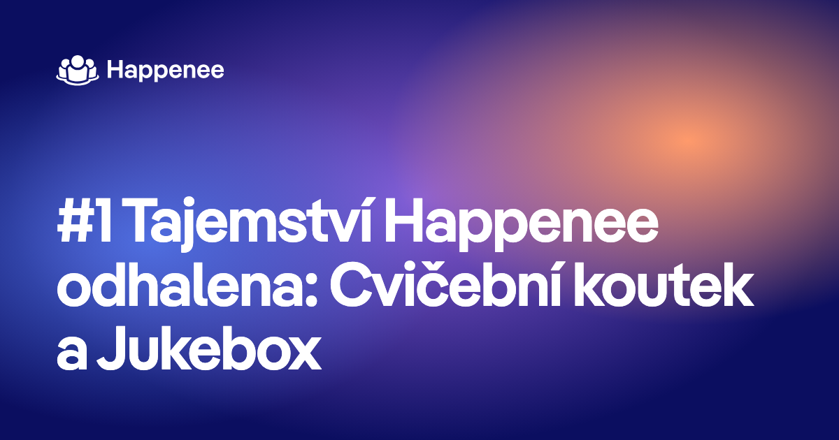 #1 Tajemství Happenee odhalena: Cvičební koutek a Jukebox